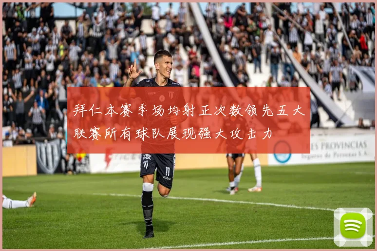 拜仁本赛季场均射正次数领先五大联赛所有球队展现强大攻击力