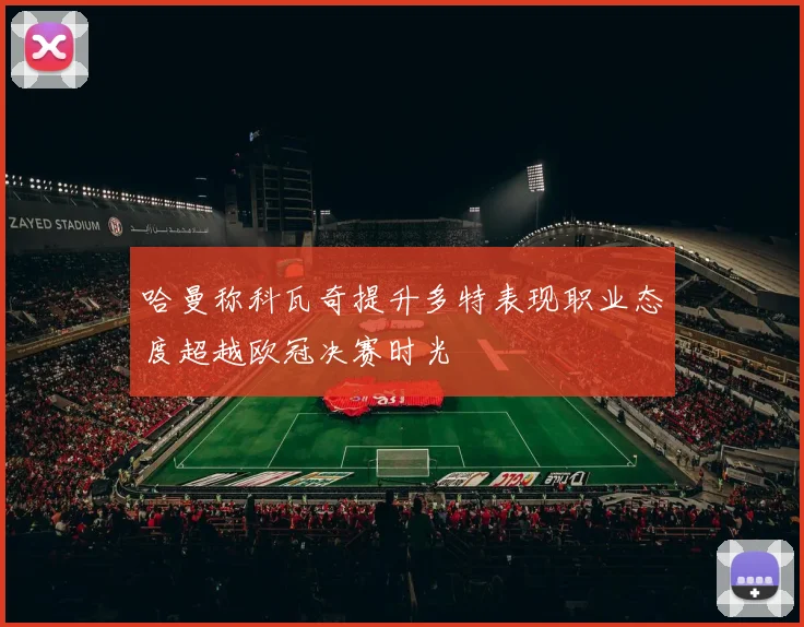 哈曼称科瓦奇提升多特表现职业态度超越欧冠决赛时光
