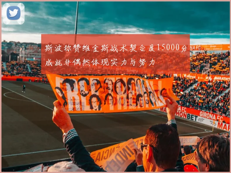 斯波称赞维金斯战术契合度15000分成就非偶然体现实力与努力